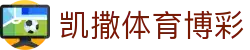 凯撒体育博彩_凯撒娱乐平台_平台注册登录